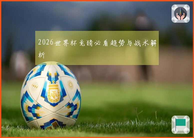 2026世界杯竞猜必看趋势与战术解析
