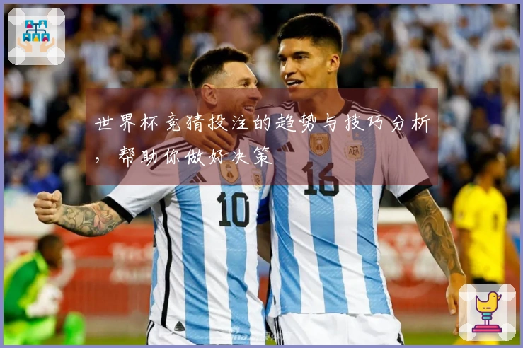 世界杯竞猜投注的趋势与技巧分析，帮助你做好决策