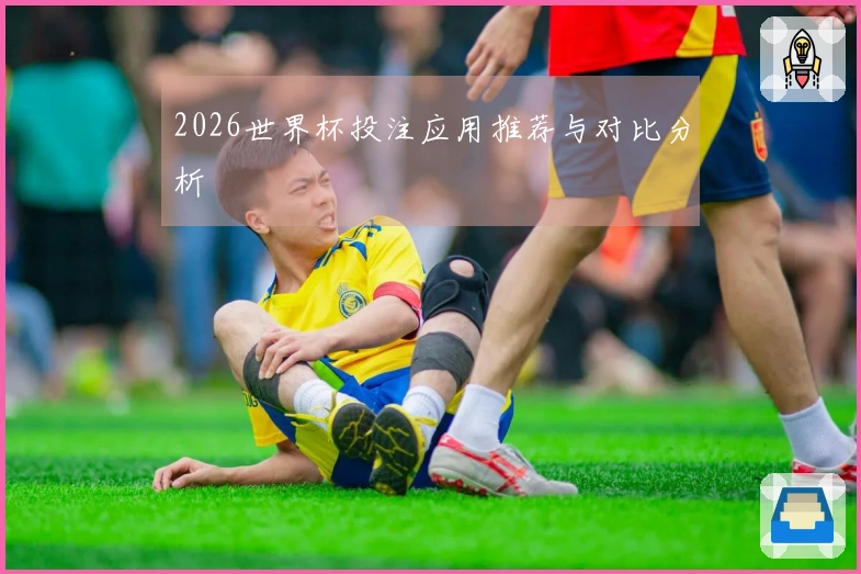 2026世界杯投注应用推荐与对比分析