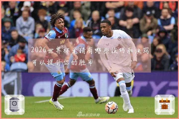 2026世界杯竞猜有哪些技巧和诀窍可以提升你的胜率