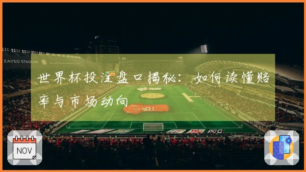 世界杯投注盘口揭秘：如何读懂赔率与市场动向